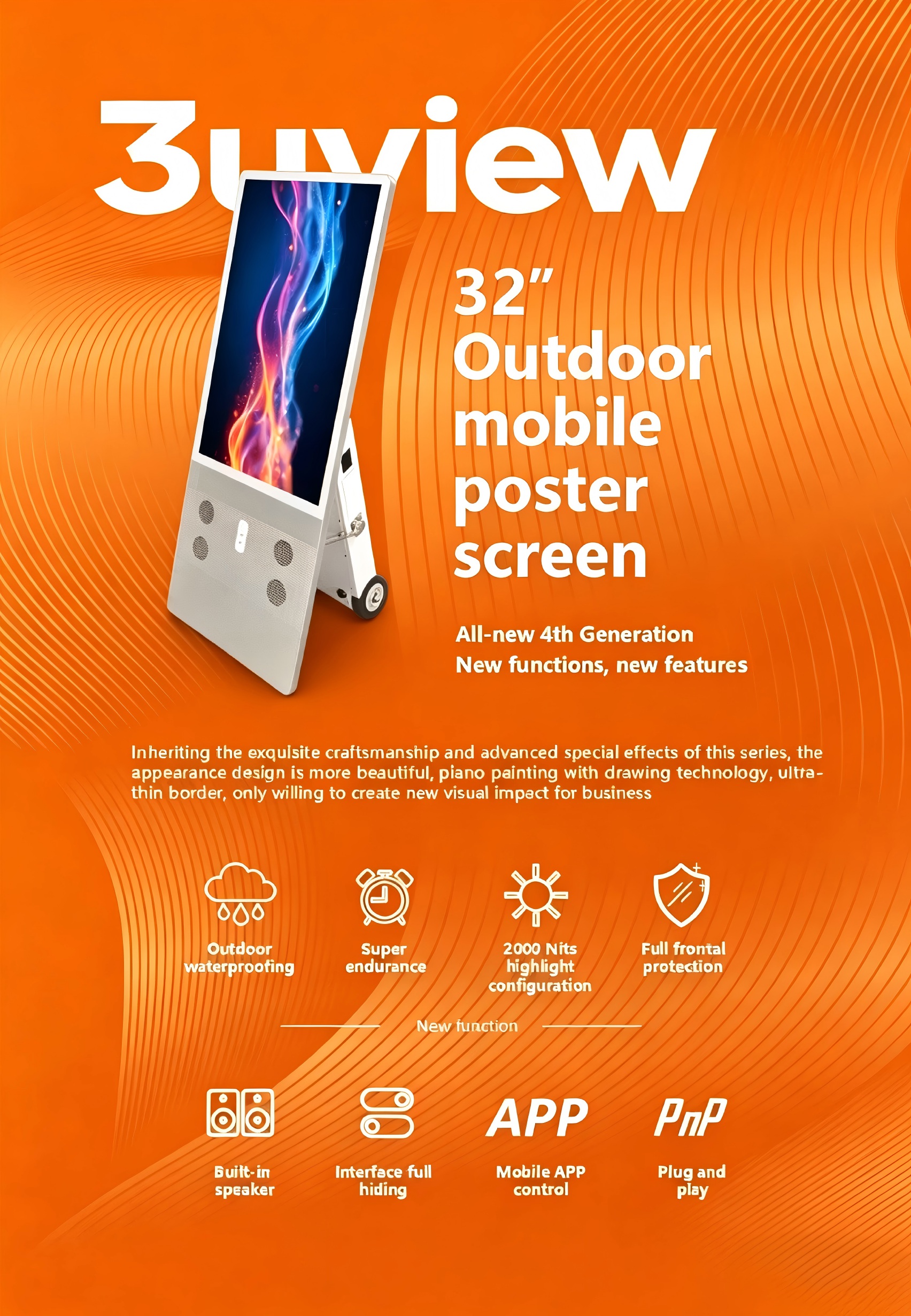 The 3uview 32-inch outdoor mobile poster screen (4th Gen) is designed for high-impact outdoor advertising, built to deliver reliable performance in any commercial setting.
1.Vivid, Sun-Readable Display: Boasting 2000 nits high brightness, the screen delivers crisp, vibrant visuals even under direct sunlight, ensuring your promotions stand out.
2.All-Weather Durability: With full waterproof and dustproof protection, this poster screen operates reliably in rain, shine, and varying temperatures, perfect for storefronts, markets, and events.
3.Long-Lasting & Portable: The high-capacity battery offers 12+ hours of runtime, while the wheeled base lets you move it effortlessly between locations.
4.Smart & Versatile Control: Manage content via mobile app, USB, or cloud control, with built-in speakers and plug-and-play functionality for seamless brand campaigns.