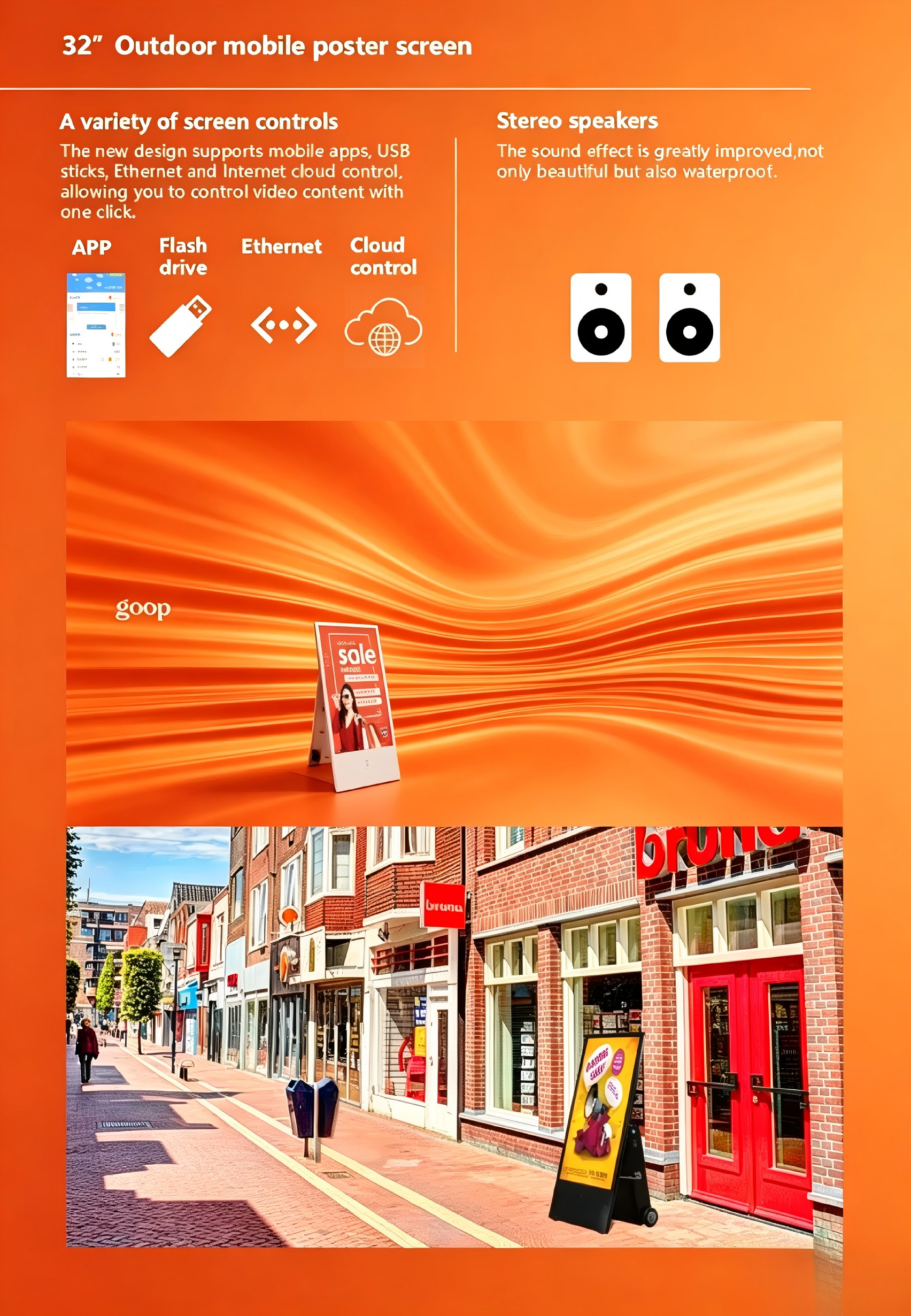 This 32-inch outdoor digital poster screen is built for flexible, high-impact advertising, designed to drive attention in busy streets, storefronts, and events.
1.Multi-Mode Content Control: Manage ads effortlessly via mobile app, USB flash drive, Ethernet, or cloud control—update video and images remotely with just one click.
2.Waterproof Stereo Speakers: Enhanced, waterproof dual speakers deliver clear, immersive sound that complements your visuals, even in outdoor conditions.
3.Versatile Commercial Use: Perfect for retail promotions, pop-up sales, and brand displays in shopping districts, markets, and outdoor events.
4.Easy Deployment: Portable, wheeled design lets you place it anywhere quickly, turning any space into a dynamic advertising spot.
